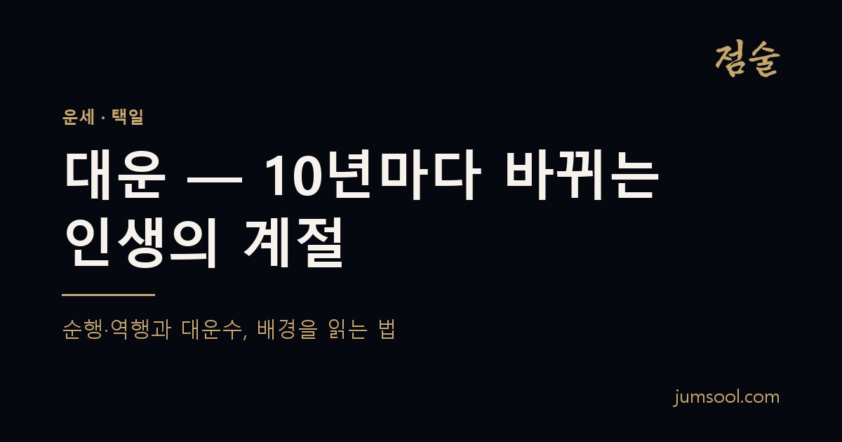 대운(大運) — 10년마다 바뀌는 인생의 계절