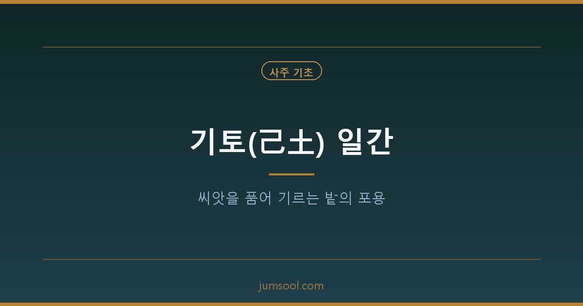 기토(己土) 일간 — 씨앗을 품어 기르는 밭의 포용